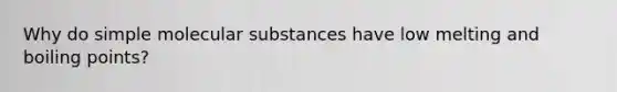 Why do simple molecular substances have low melting and boiling points?