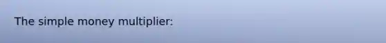 ​The simple money multiplier: