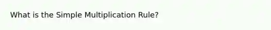 What is the Simple Multiplication Rule?