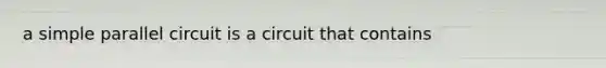 a simple parallel circuit is a circuit that contains