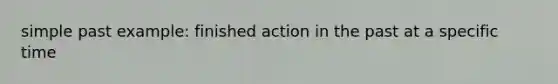 simple past example: finished action in the past at a specific time