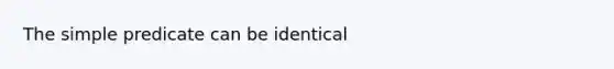 The simple predicate can be identical