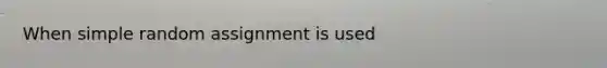 When simple random assignment is used