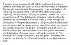 A simple random sample of 150 adults is obtained and each​ person's red blood cell count​ (in cells per​ microliter) is measured. The sample mean is 4.63. The population standard deviation for red blood cell counts is 0.54. Which of the following is true regarding the distribution of sample​ means? Choose the correct answer below. A. The distribution of sample means will not be normal since the sample size is too large. B. Even though the distribution of the population data is not​ given, the distribution of sample means will be approximately normal because the sample size is large enough according to the Central Limit Theorem. C. The distribution of the population data is not given.​ Therefore, the distribution of sample means will not be normal. D. The distribution of the population data is not given.​ Therefore, the shape of the distribution of sample means cannot be known for sure.