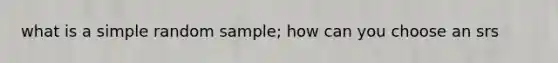 what is a simple random sample; how can you choose an srs