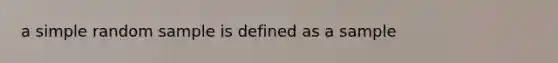 a simple random sample is defined as a sample