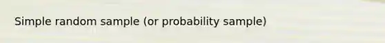 Simple random sample (or probability sample)