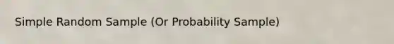 Simple Random Sample (Or Probability Sample)