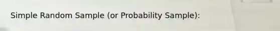 Simple Random Sample (or Probability Sample):