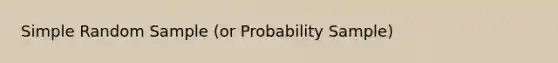 Simple Random Sample (or Probability Sample)