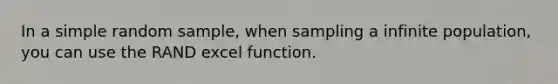 In a simple random sample, when sampling a infinite population, you can use the RAND excel function.