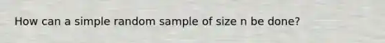 How can a simple random sample of size n be done?