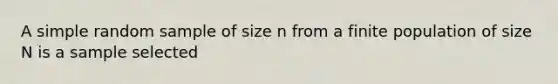 A simple random sample of size n from a finite population of size N is a sample selected