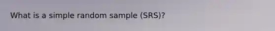 What is a simple random sample (SRS)?