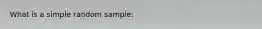 What is a simple random sample: