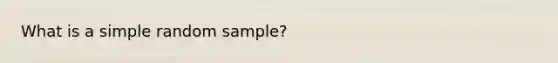 What is a simple random sample?