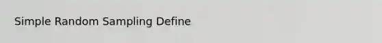 Simple Random Sampling Define