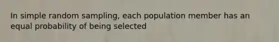 In simple random sampling, each population member has an equal probability of being selected