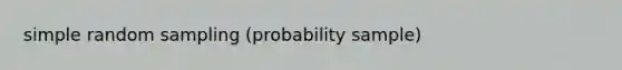 simple random sampling (probability sample)