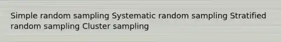 Simple random sampling Systematic random sampling Stratified random sampling Cluster sampling