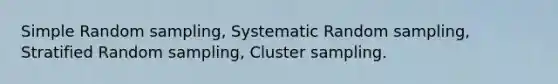 Simple Random sampling, Systematic Random sampling, Stratified Random sampling, Cluster sampling.