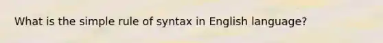 What is the simple rule of syntax in English language?