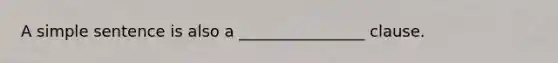 A simple sentence is also a ________________ clause.