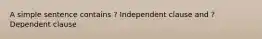 A simple sentence contains ? Independent clause and ? Dependent clause