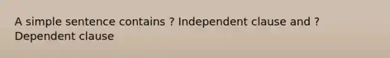 A simple sentence contains ? Independent clause and ? Dependent clause