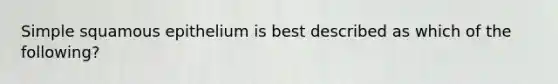 Simple squamous epithelium is best described as which of the following?