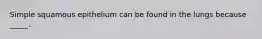 Simple squamous epithelium can be found in the lungs because _____.