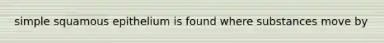 simple squamous epithelium is found where substances move by