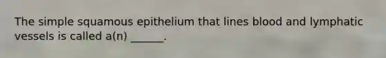 The simple squamous epithelium that lines blood and <a href='https://www.questionai.com/knowledge/ki6sUebkzn-lymphatic-vessels' class='anchor-knowledge'>lymphatic vessels</a> is called a(n) ______.