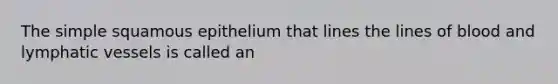 The simple squamous epithelium that lines the lines of blood and <a href='https://www.questionai.com/knowledge/ki6sUebkzn-lymphatic-vessels' class='anchor-knowledge'>lymphatic vessels</a> is called an