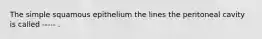 The simple squamous epithelium the lines the peritoneal cavity is called ----- .