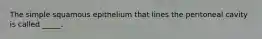 The simple squamous epithelium that lines the peritoneal cavity is called _____.