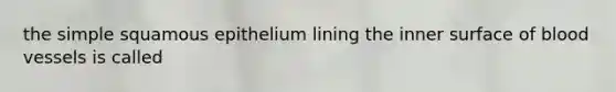 the simple squamous epithelium lining the inner surface of blood vessels is called