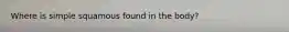 Where is simple squamous found in the body?
