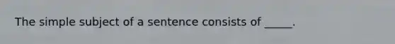 The simple subject of a sentence consists of _____.