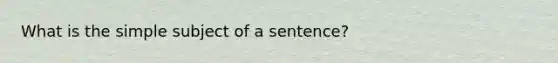 What is the simple subject of a sentence?