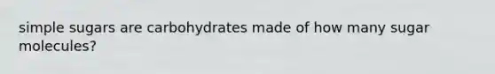 simple sugars are carbohydrates made of how many sugar molecules?