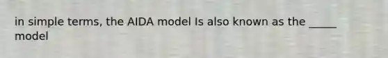 in simple terms, the AIDA model Is also known as the _____ model