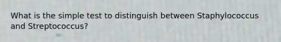 What is the simple test to distinguish between Staphylococcus and Streptococcus?