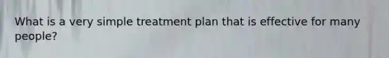 What is a very simple treatment plan that is effective for many people?