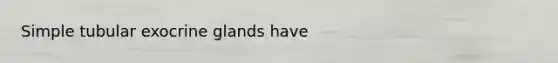 Simple tubular exocrine glands have