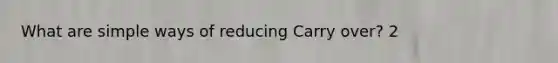 What are simple ways of reducing Carry over? 2