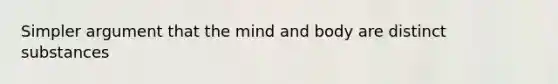 Simpler argument that the mind and body are distinct substances