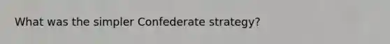 What was the simpler Confederate strategy?