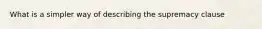 What is a simpler way of describing the supremacy clause