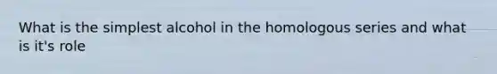 What is the simplest alcohol in the homologous series and what is it's role